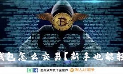 以太坊钱包怎么交易?新手也能轻松上手!