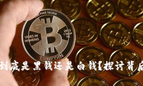 虚拟币到底是黑钱还是白钱?探讨背后的真相