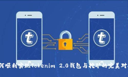 如何顺利实现Tokenim 2.0钱包与挖矿的完美对接?
