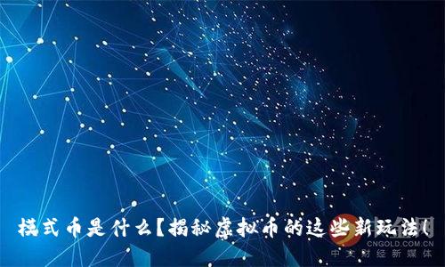 模式币是什么?揭秘虚拟币的这些新玩法!
