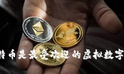 为什么比特币是最受欢迎的虚拟数字货币交易?