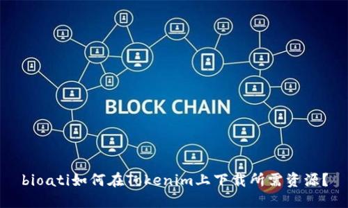 bioati如何在Tokenim上下载所需资源?