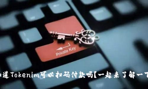 你知道Tokenim可以扫码付款吗?一起来了解一下吧!