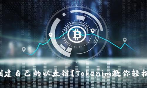 如何创建自己的以太链?Tokenim教你轻松搭建!