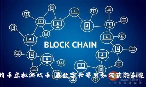 比特币虚拟游戏币:在数字世界里如何获得和使用?