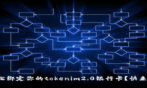 如何轻松绑定你的tokenim2.0银行卡?快来看看吧!