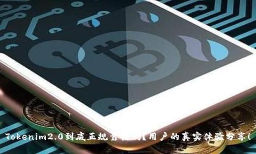 Tokenim2.0到底正规靠谱吗?用户的真实体验分享!