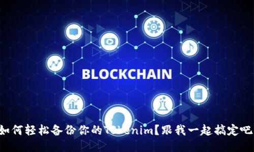 如何轻松备份你的Tokenim?跟我一起搞定吧!