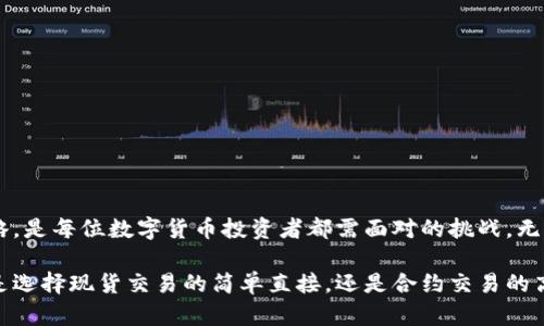 jiaoti你也在关注虚拟币现货和合约交易吗？来看看吧！/jiaoti  
虚拟币, 现货, 合约, 区块链/guanjianci  

引言：虚拟币的崛起与现货、合约的魅力  
随着区块链技术的迅猛发展，虚拟货币的魅力吸引了越来越多的投资者和科研人员。传统金融体系与数字货币的结合，催生了新的投资方式，其中现货交易与合约交易成为了最为热门的话题。无论你是刚步入这个领域的新手，还是有一定经验的投资者，了解虚拟币现货和合约交易的规则与操作，都能帮助你更好地参与到这个蓬勃发展的市场中。  

现货交易：即时交易的优势  
现货交易是在市场中即时买卖虚拟币的一种方式，交易者可以随时以市场价格进行虚拟币的交换。在这种交易模式下，购买者在支付全额后，可以立刻获得相应数量的虚拟币。  
现货交易的好处之一就是便捷，交易者可以直接在数字货币交易平台上进行交易，无需经过复杂的审核与手续。因此，现货交易适合那些想快速进出市场的投资者。  
然而，现货交易也存在一些风险。例如，市场价格波动剧烈，交易者很可能在低买高卖中遭遇损失。此外，缺乏足够的市场分析能力，会导致交易者在短期内无法实现盈利。  

合约交易：灵活性与杠杆的双刃剑  
合约交易相较于现货交易具有更高的灵活性。投资者可以选择不同的合约类型，根据对市场的分析预判未来的价格走势进行交易。合约交易通常允许投资者使用杠杆，这意味着以较小的本金便能控制更大的资金。  
虽然杠杆交易可以带来更高的收益，但它同时也加大了风险。投资者在使用杠杆时，既有可能快速盈利，也可能在短时间内遭受巨额亏损。因此，了解市场行情、谨慎评估风险，制定合理的交易策略尤为重要。  

现货与合约：你会选择哪一种？  
很多人常常在现货与合约之间犹豫不决，究竟该怎么选择呢？从风险控制和投资目标来看，初学者可能更适合从现货交易开始，因为它相对简单，容易上手。而有一定经验的投资者，特别是能够承受风险的人，或许会选择合约交易，来获得更高的收益。  
投资者还需要考虑自己的交易风格，有些人更喜欢短期交易，现货能够满足这一需求；而另一些人可能偏好长期投资的稳定性，现货交易也能够为他们提供机会。因此，无论是哪种方式，理清自己的投资目标，选择适合的交易策略，将有助于实现预期收益。  

常见问题解答  

h4问题1：我该如何开始虚拟币现货交易？/h4  
开始虚拟币现货交易并不是一件复杂的事情，以下是一些关键步骤：  
ol  
    li选择合适的平台：首先，你需要找一个信誉良好的虚拟币交易平台，比如币安、火币等。在选择时，注意查看平台的安全性、交易规则以及费用等信息。/li  
    li注册账户：在选择的平台上注册一个账户，通常需要提供一些个人信息并进行身份验证，以符合相关法律法规。/li  
    li资产充值：注册完成后，你可以通过银行转账、信用卡或者其他数字资产将资金存入你的交易账户。/li  
    li开始交易：熟悉平台的操作后，你就可以开始买入或卖出虚拟币了。在交易前，不妨对市场行情进行充分的分析，制定适合的交易计划。/li  
/ol  

h4问题2：合约交易的风险有哪些，如何管理？/h4  
合约交易是以高风险、高收益著称的投资方式，主要风险包括：  
ol  
    li高杠杆风险：使用杠杆可以放大收益，但也会放大损失。在市场短暂剧烈波动时，使用高杠杆可能导致迅速爆仓。/li  
    li心理压力：市场行情瞬息万变，合约交易的高风险会给投资者带来极大的心理压力，影响决策质量。/li  
    li流动性风险：在市场流动性不足的情况下，合约可能无法按预期的价格平仓，导致交易亏损。/li  
/ol  
为了有效管理合约交易的风险，投资者可以采取以下措施：  
ol  
    li制订合理的止损策略：设置止损点，避免因市场突发波动导致的额外损失。/li  
    li控制仓位：在进行合约交易时，控制适当的仓位，避免一次性投入过多资金。/li  
    li不断学习与实践：通过学习市场知识和进行模拟交易，提升自己的风险管理和交易策略。/li  
/ol  

总结：虚拟币交易的未来  
虚拟币现货与合约交易在当今金融市场中展现出无限的潜力与机遇。纵观整个市场，了解现货与合约的特点与差异，合理配置资产，选择适合的交易策略，是每位数字货币投资者都需面对的挑战。无论你身处哪个阶段，不断学习与调整，保持良好的心态，将为你在数字货币世界中赢得更多的成功。  

随着技术的进步和市场的不断成熟，虚拟币的未来广阔无垠，让我们共同期待这个充满机遇的时代，相信会有越来越多的人参与到这一潮流之中。无论是选择现货交易的简单直接，还是合约交易的高风险高收益，重要的是在投资中保持冷静与理智，让自己的财富在数字货币的海洋中游刃有余。  