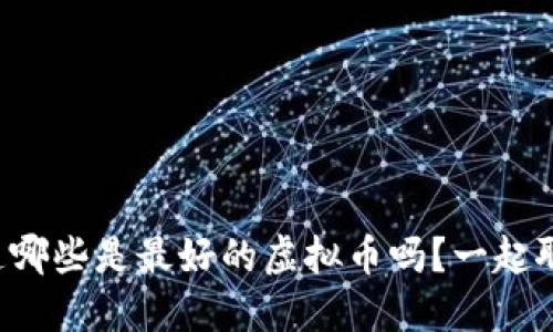 你知道哪些是最好的虚拟币吗?一起聊聊吧!