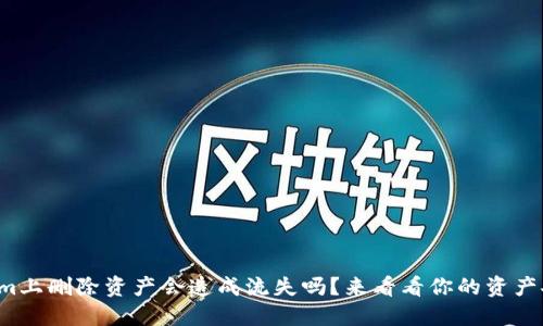在Tokenim上删除资产会造成流失吗?来看看你的资产安全问题!