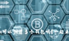 Tokenim可以创建多个钱包吗？一起来看看吧！