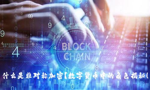 什么是非对称加密?数字货币中的角色揭秘!