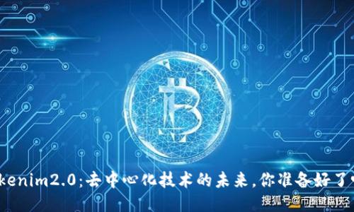 Tokenim2.0:去中心化技术的未来,你准备好了吗?