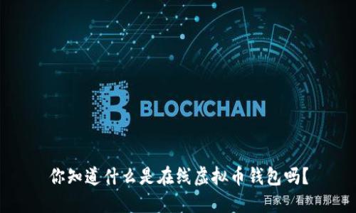 你知道什么是在线虚拟币钱包吗?