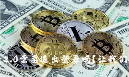 平常TokenIM 2.0需要退出登录吗?让我们聊聊这个问题!