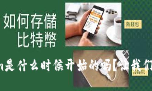 你知道tokenim是什么时候开始的吗？让我们聊聊这个话题！