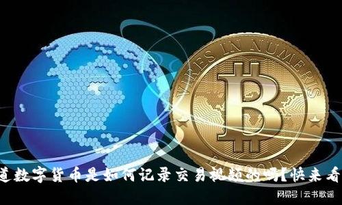 你知道数字货币是如何记录交易视频的吗?快来看看吧!