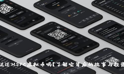 你听说过MSPC虚拟币吗?了解它背后的故事与投资机会
