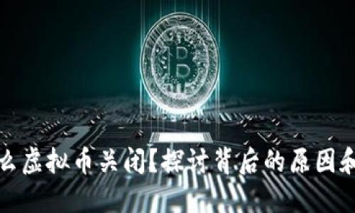 为什么虚拟币关闭？探讨背后的原因和影响
