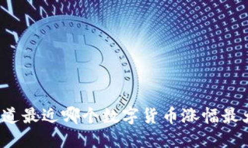 你知道最近哪个数字货币涨幅最大吗?