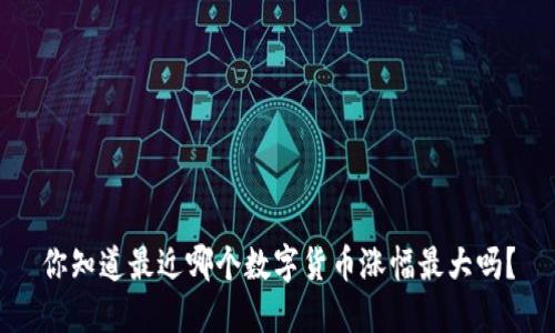 你知道最近哪个数字货币涨幅最大吗?