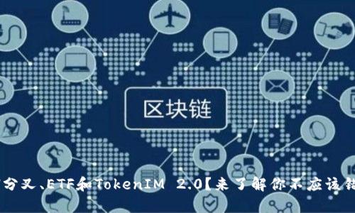 什么是ETH分叉、ETF和TokenIM 2.0?来了解你不应该错过的内容!