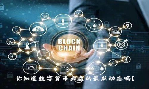 你知道数字货币大盘的最新动态吗?