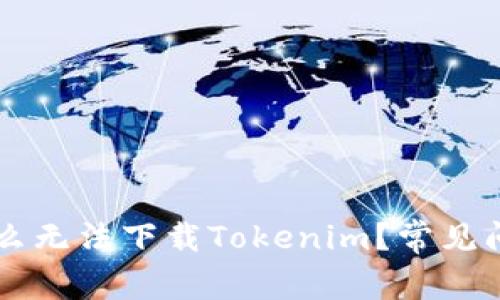 苹果手机为什么无法下载Tokenim?常见问题及解决方法