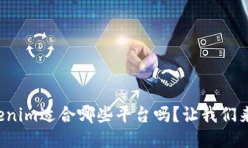 你知道Tokenim适合哪些平台吗?让我们来探讨一下!