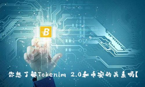 你想了解Tokenim 2.0和币安的关系吗?