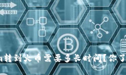 Tokenim转到火币需要多长时间?你了解了吗?