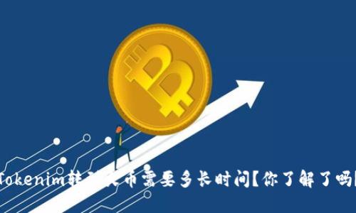 Tokenim转到火币需要多长时间?你了解了吗?
