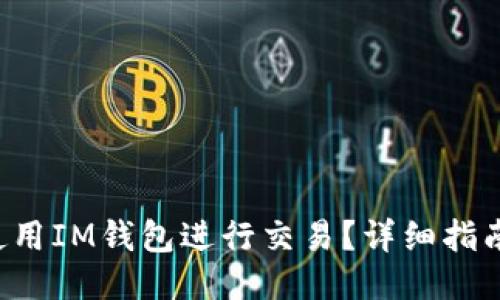如何使用IM钱包进行交易？详细指南来啦！