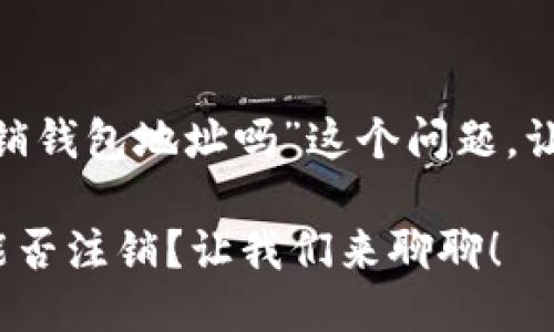 关于“tokenim可以注销钱包地址吗”这个问题,让我们一起来探讨一下。
### Tokenim钱包能否注销?让我们来聊聊!