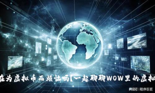 你还在为虚拟币而烦恼吗？一起聊聊WOW里的虚拟币吧！