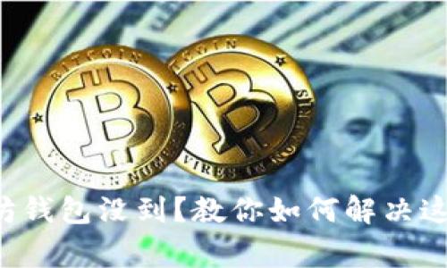 提币到以太坊钱包没到?教你如何解决这个常见问题!