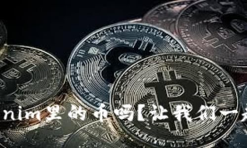 你知道tokenim里的币吗?让我们一起探讨一下!