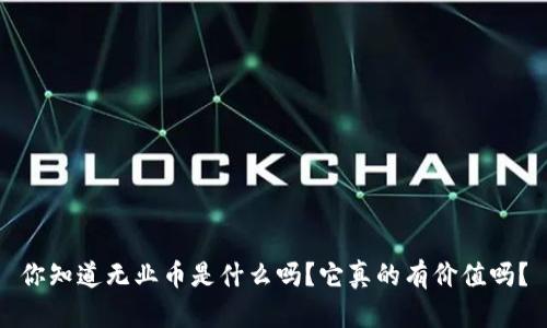你知道无业币是什么吗?它真的有价值吗?