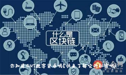 你知道GNT数字货币吗？快来了解它的秘密吧！