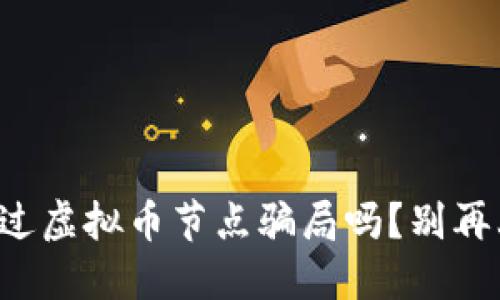 你听说过虚拟币节点骗局吗?别再上当了!
