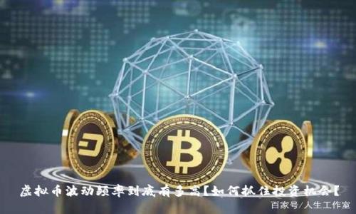 虚拟币波动频率到底有多高?如何抓住投资机会?