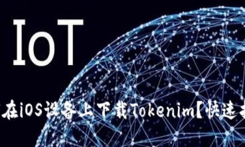 如何在iOS设备上下载Tokenim?快速指南!
