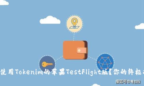 如何使用Tokenim的苹果TestFlight版？你的终极指南！