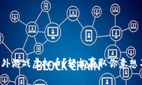 怎么玩转海外游戏虚拟币?轻松赢取你意想不到的收益!