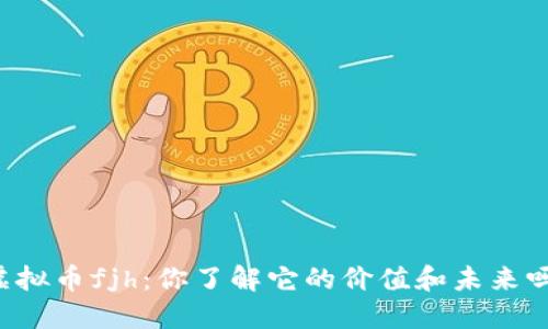 虚拟币fjh:你了解它的价值和未来吗?