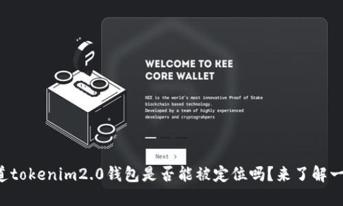你知道tokenim2.0钱包是否能被定位吗?来了解一下吧!