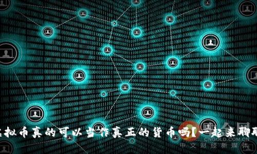 虚拟币真的可以当作真正的货币吗?一起来聊聊!