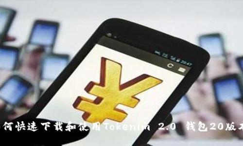如何快速下载和使用Tokenim 2.0 钱包20版本?