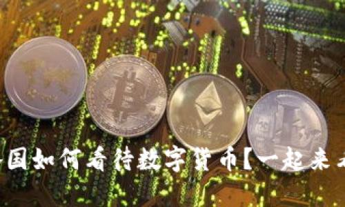 全球各国如何看待数字货币?一起来看看吧!